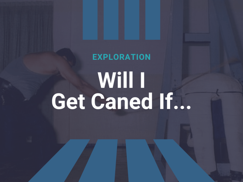 Will I Get Caned&nbsp;If…